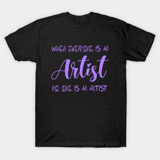 When everyone is an artist, no one is an artist | Artist sayings T-Shirt